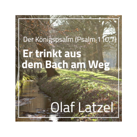 Der Königspsalm „Er trinkt aus dem Bach am Weg“